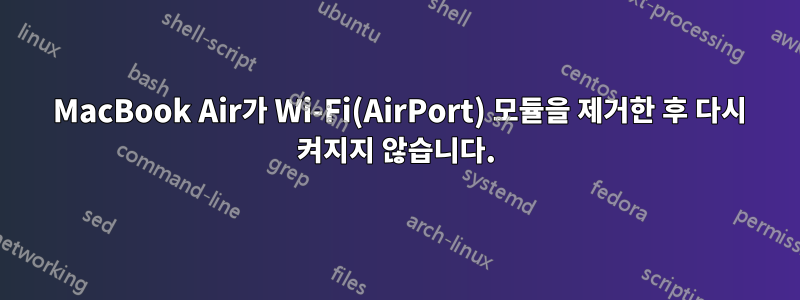 2012 MacBook Air가 Wi-Fi(AirPort) 모듈을 제거한 후 다시 켜지지 않습니다.