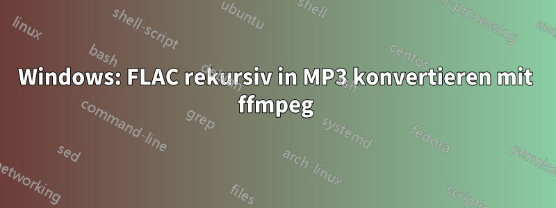 Windows: FLAC rekursiv in MP3 konvertieren mit ffmpeg