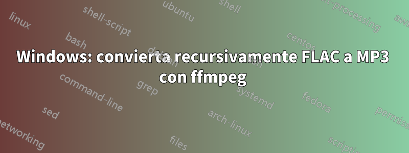 Windows: convierta recursivamente FLAC a MP3 con ffmpeg
