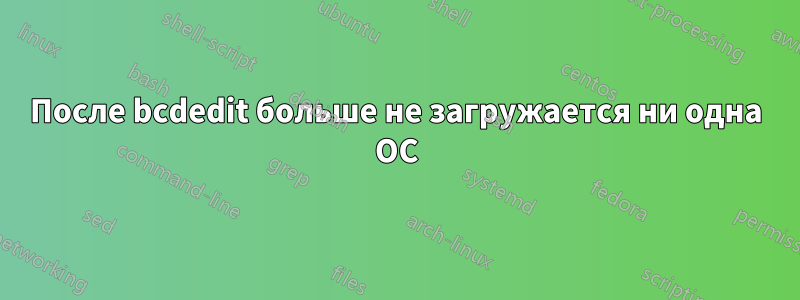 После bcdedit больше не загружается ни одна ОС