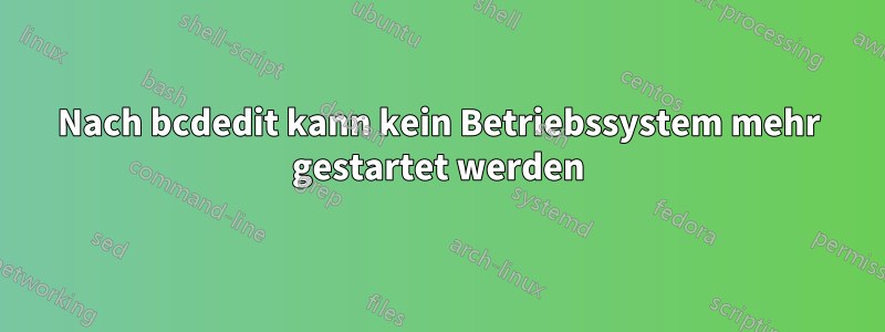 Nach bcdedit kann kein Betriebssystem mehr gestartet werden