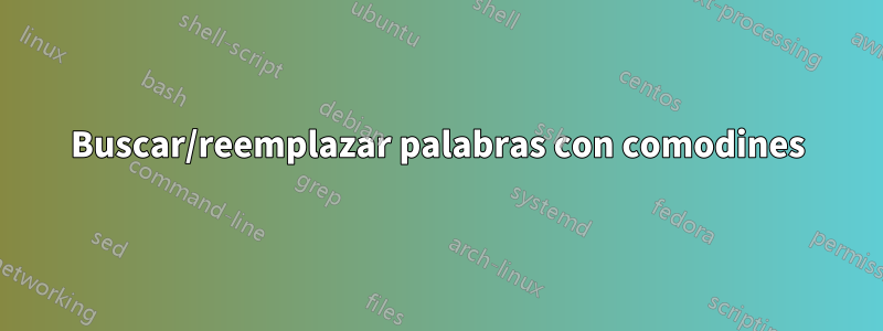 Buscar/reemplazar palabras con comodines