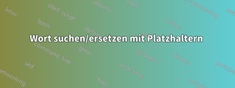 Wort suchen/ersetzen mit Platzhaltern