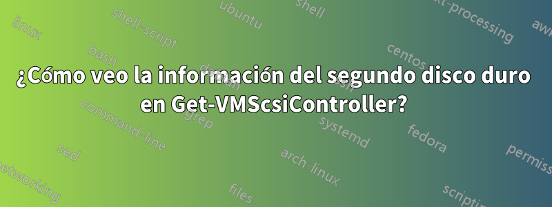 ¿Cómo veo la información del segundo disco duro en Get-VMScsiController?