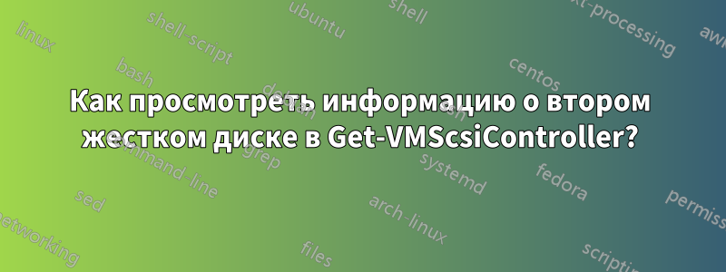 Как просмотреть информацию о втором жестком диске в Get-VMScsiController?