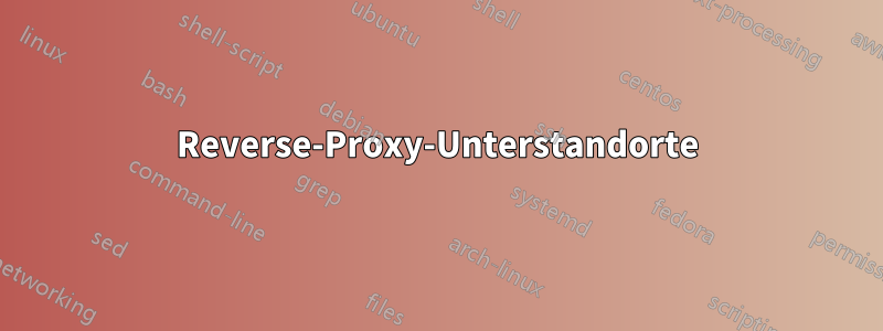 Reverse-Proxy-Unterstandorte