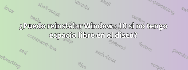 ¿Puedo reinstalar Windows 10 si no tengo espacio libre en el disco?