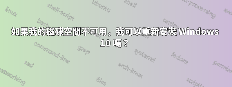 如果我的磁碟空間不可用，我可以重新安裝 Windows 10 嗎？