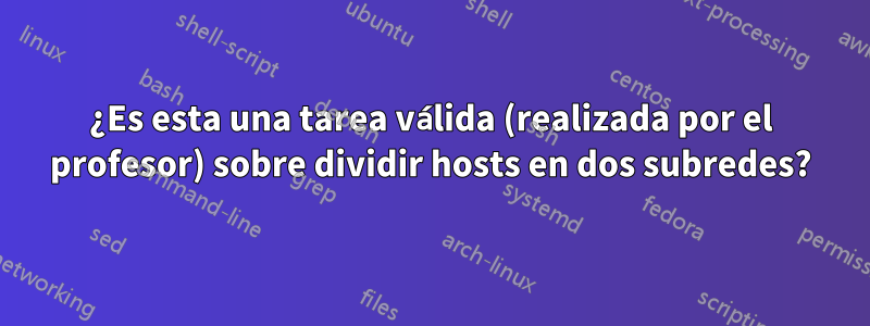 ¿Es esta una tarea válida (realizada por el profesor) sobre dividir hosts en dos subredes?