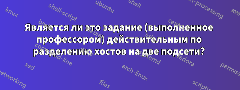 Является ли это задание (выполненное профессором) действительным по разделению хостов на две подсети?