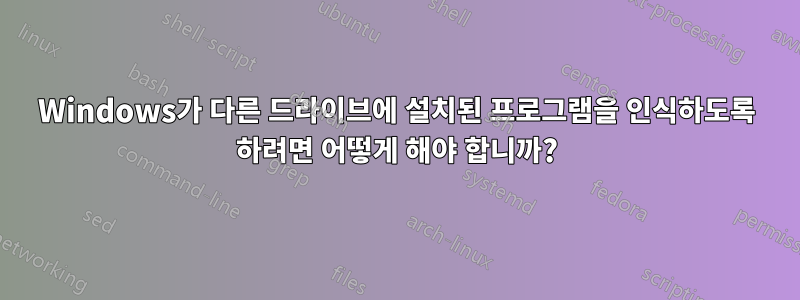 Windows가 다른 드라이브에 설치된 프로그램을 인식하도록 하려면 어떻게 해야 합니까?