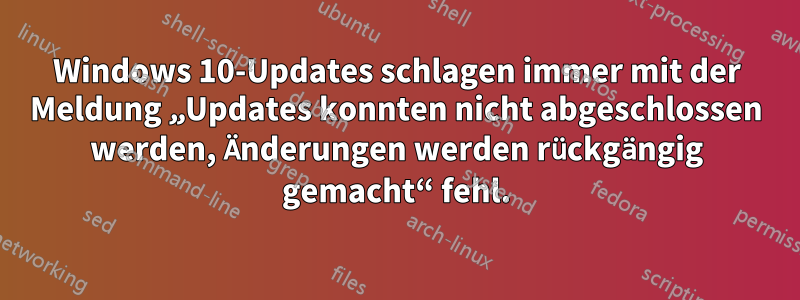 Windows 10-Updates schlagen immer mit der Meldung „Updates konnten nicht abgeschlossen werden, Änderungen werden rückgängig gemacht“ fehl.