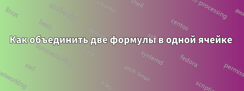 Как объединить две формулы в одной ячейке