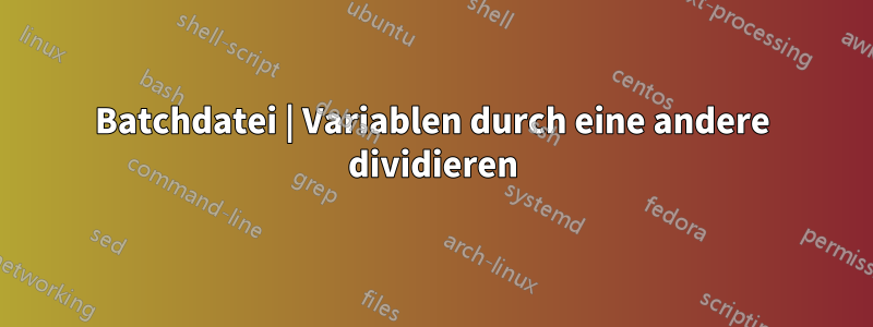 Batchdatei | Variablen durch eine andere dividieren