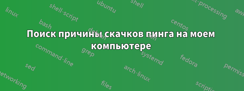 Поиск причины скачков пинга на моем компьютере