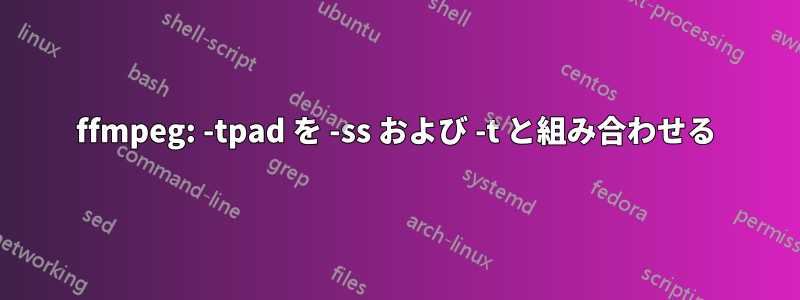 ffmpeg: -tpad を -ss および -t と組み合わせる