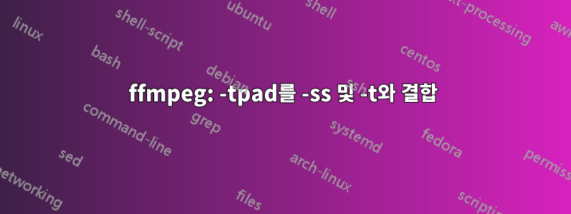 ffmpeg: -tpad를 -ss 및 -t와 결합