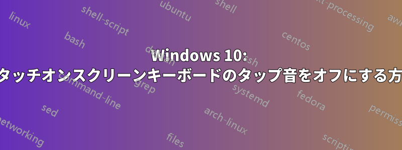 Windows 10: 非タッチオンスクリーンキーボードのタップ音をオフにする方法