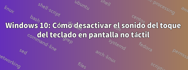 Windows 10: Cómo desactivar el sonido del toque del teclado en pantalla no táctil