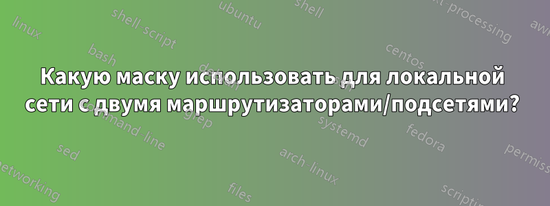 Какую маску использовать для локальной сети с двумя маршрутизаторами/подсетями?