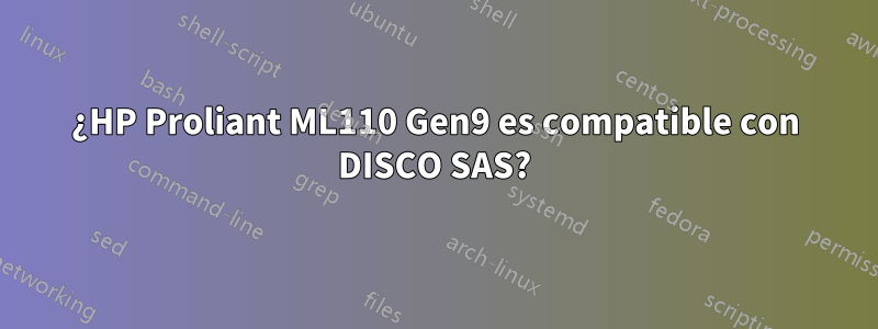 ¿HP Proliant ML110 Gen9 es compatible con DISCO SAS?