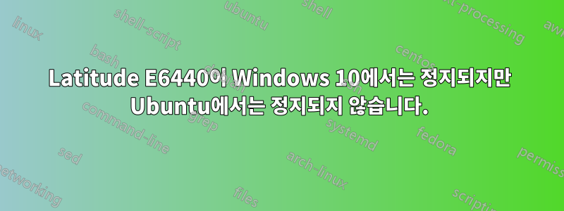 Latitude E6440이 Windows 10에서는 정지되지만 Ubuntu에서는 정지되지 않습니다.