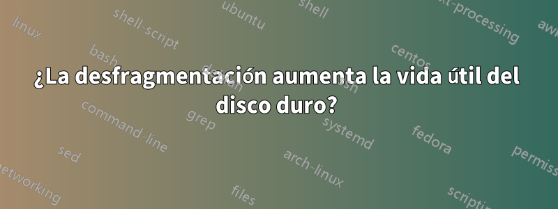¿La desfragmentación aumenta la vida útil del disco duro?