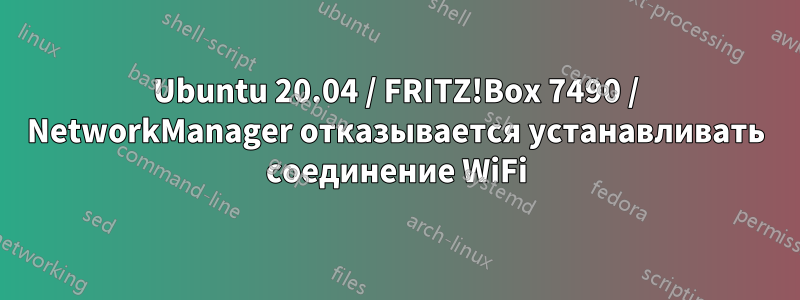 Ubuntu 20.04 / FRITZ!Box 7490 / NetworkManager отказывается устанавливать соединение WiFi