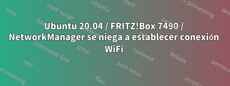 Ubuntu 20.04 / FRITZ!Box 7490 / NetworkManager se niega a establecer conexión WiFi