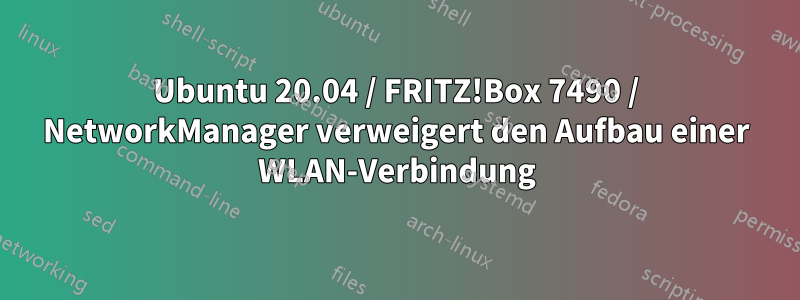 Ubuntu 20.04 / FRITZ!Box 7490 / NetworkManager verweigert den Aufbau einer WLAN-Verbindung