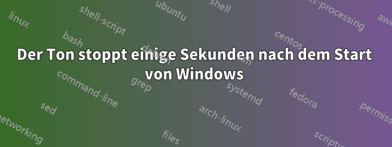 Der Ton stoppt einige Sekunden nach dem Start von Windows