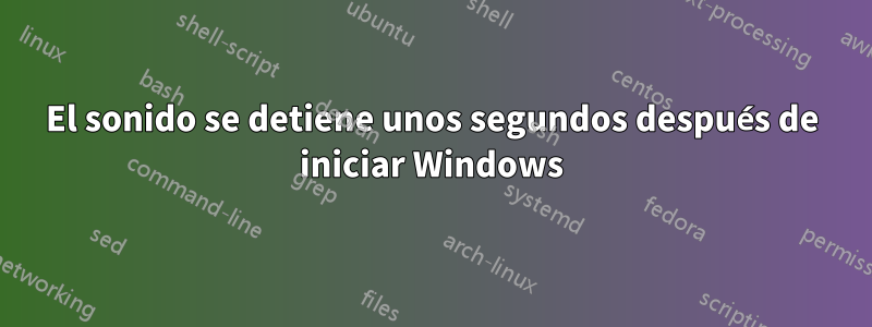 El sonido se detiene unos segundos después de iniciar Windows