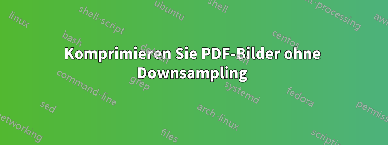 Komprimieren Sie PDF-Bilder ohne Downsampling
