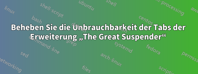 Beheben Sie die Unbrauchbarkeit der Tabs der Erweiterung „The Great Suspender“