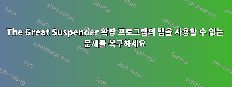 The Great Suspender 확장 프로그램의 탭을 사용할 수 없는 문제를 복구하세요