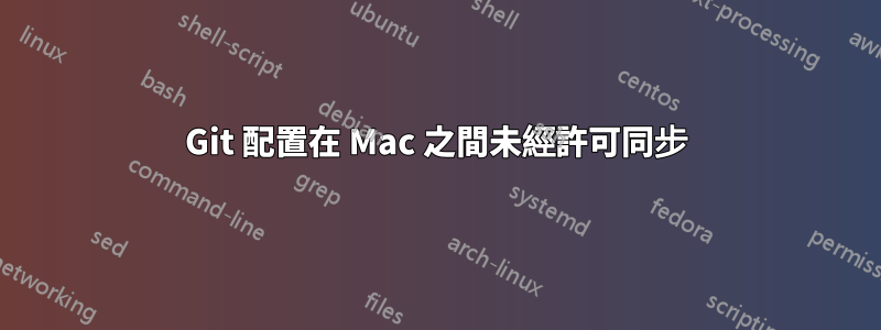 Git 配置在 Mac 之間未經許可同步