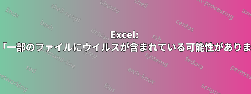 Excel: ファイルリンクを開くときに「一部のファイルにウイルスが含まれている可能性があります」という警告を無効にする