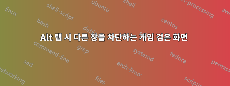 Alt 탭 시 다른 창을 차단하는 게임 검은 화면