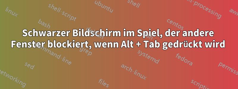 Schwarzer Bildschirm im Spiel, der andere Fenster blockiert, wenn Alt + Tab gedrückt wird