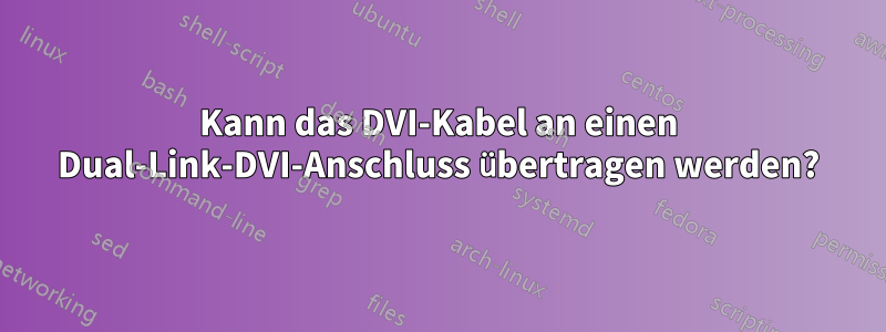 Kann das DVI-Kabel an einen Dual-Link-DVI-Anschluss übertragen werden?