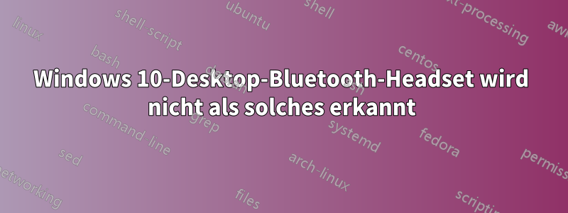 Windows 10-Desktop-Bluetooth-Headset wird nicht als solches erkannt