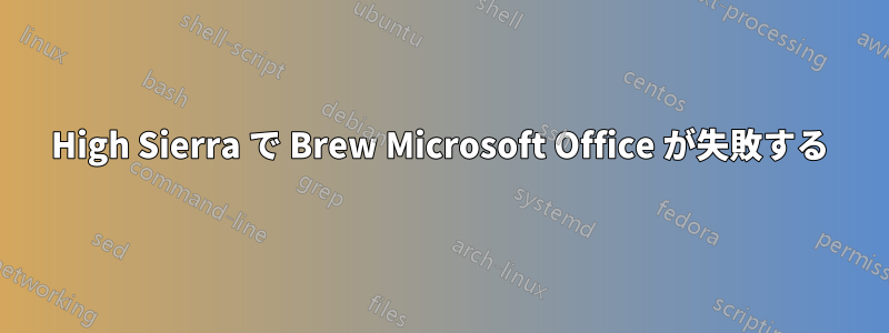 High Sierra で Brew Microsoft Office が失敗する