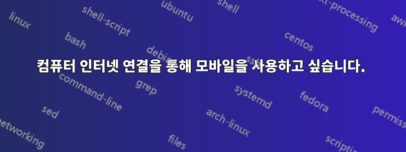 컴퓨터 인터넷 연결을 통해 모바일을 사용하고 싶습니다.