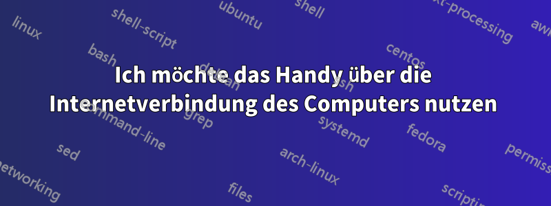 Ich möchte das Handy über die Internetverbindung des Computers nutzen