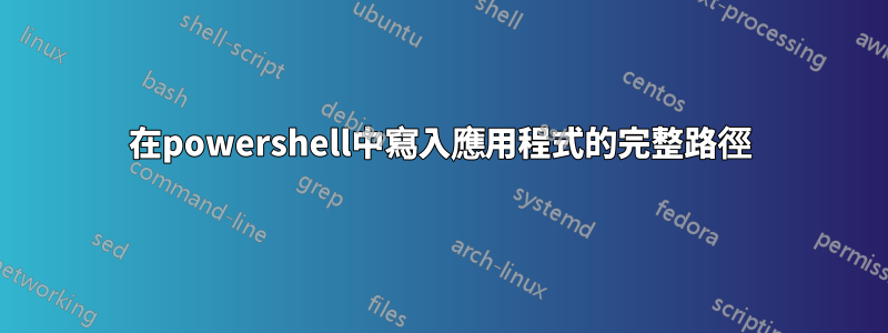 在powershell中寫入應用程式的完整路徑