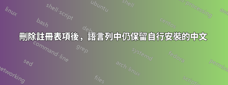 刪除註冊表項後，語言列中仍保留自行安裝的中文