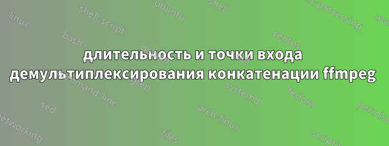 длительность и точки входа демультиплексирования конкатенации ffmpeg