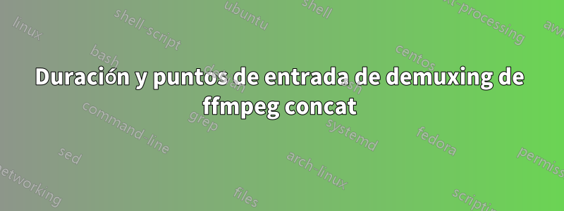 Duración y puntos de entrada de demuxing de ffmpeg concat