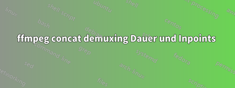 ffmpeg concat demuxing Dauer und Inpoints