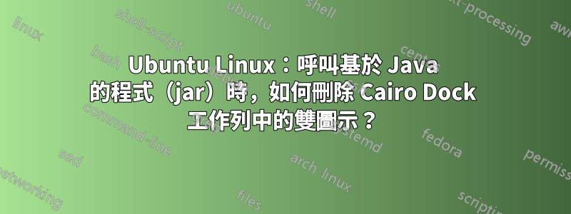 Ubuntu Linux：呼叫基於 Java 的程式（jar）時，如何刪除 Cairo Dock 工作列中的雙圖示？